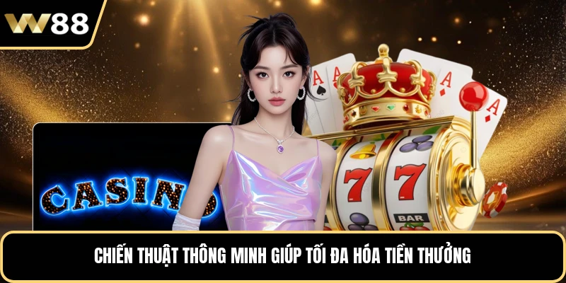 Chiến thuật thông minh giúp tối đa hóa tiền thưởng