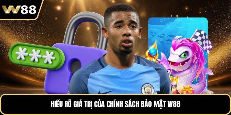 Hiểu rõ giá trị của chính sách bảo mật W88