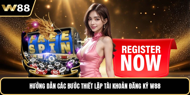 Hướng dẫn các bước thiết lập tài khoản đăng ký W88