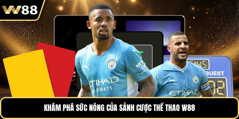 Khám phá sức nóng của sảnh cược thể thao W88