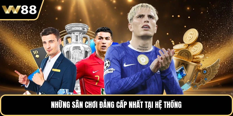 Những sân chơi đẳng cấp nhất tại hệ thống