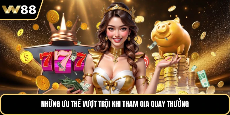 Những ưu thế vượt trội khi tham gia quay thưởng