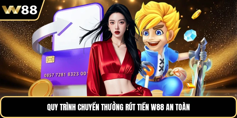 Quy trình chuyển thưởng rút tiền W88 an toàn