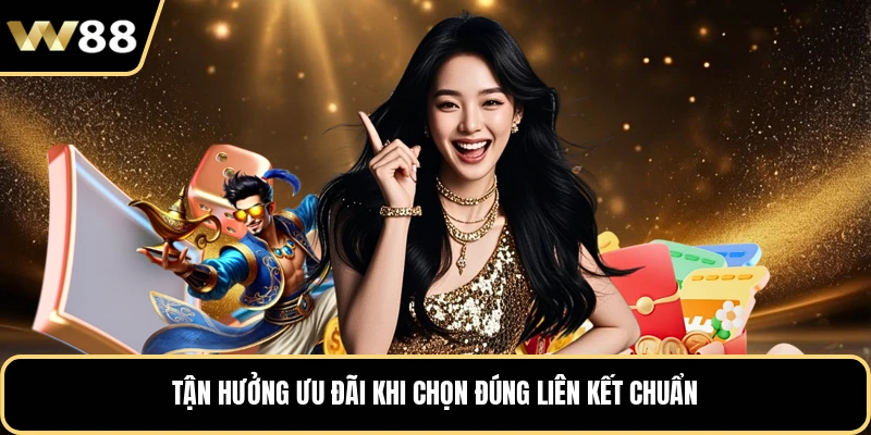 Tận hưởng ưu đãi khi chọn đúng liên kết chuẩn