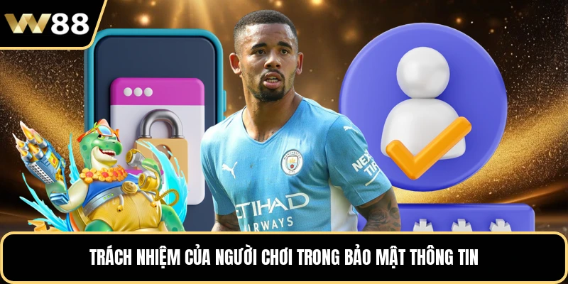 Trách nhiệm của người chơi trong bảo mật thông tin