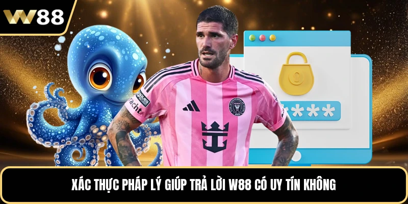 Xác thực pháp lý giúp trả lời w88 có uy tín không