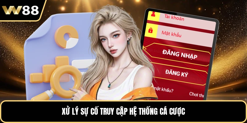 Xử lý sự cố truy cập hệ thống cá cược
